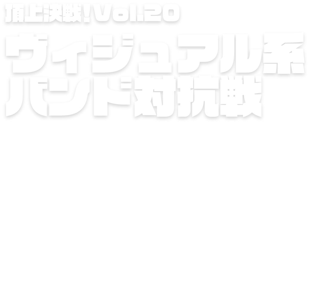 頂上決戦！Vol.20 ヴィジュアル系バンド対抗戦 2024.07.01 → 07.30